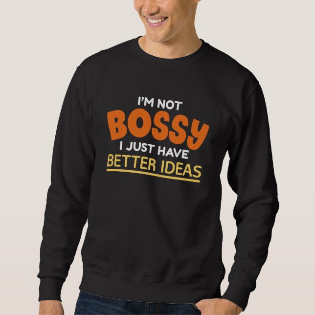 Sweatshirt Je ne suis pas Bossy J'ai juste de meilleures idée (Devant)