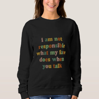 Sweatshirt Je Ne Suis Pas Responsable De Ce Que Mon Visage Fa