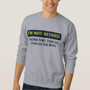 Sweatshirt Je ne suis pas retiré, je travaille à temps