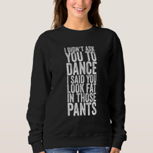 Sweatshirt Je Ne T'Ai Pas Demandé De Danse, J'Ai Dit Que Tu R