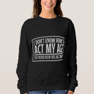 Sweatshirt Je Ne Vois Aucune Raison D'Agir Mon Âge N'A Jamais