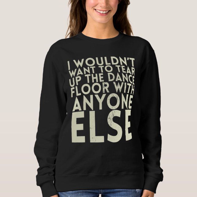 Sweatshirt Je ne voudrais pas déchirer la piste de danse pour (Devant)
