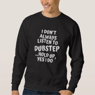 Sweatshirt Je n'écoute pas toujours Dubstep Music Hold Up Oui