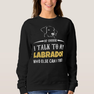 Sweatshirt Je Parle À Mon Labrador Qui Peut Faire Confiance À