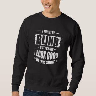 Sweatshirt Je Pourrais Être Aveugle Mais Je Sais Que J'Ai L'A