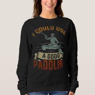 Sweatshirt Je Pourrais Utiliser Un Bon Canoë À Paddle Kayak K