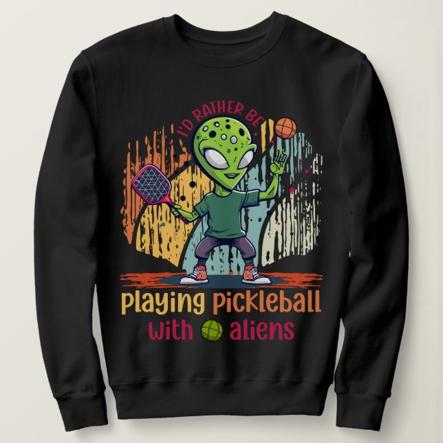 Sweatshirt Je préférerais jouer au pickleball avec des aliens (Design devant)