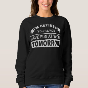 Sweatshirt Je suis à la retraite Tu n'es pas amusé au travail