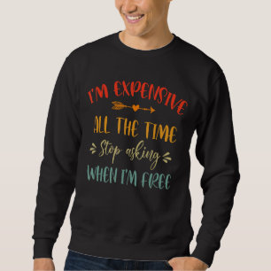 Sweatshirt Je suis cher tout le temps arrête de demander drôl