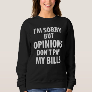 Sweatshirt Je suis désolé mais les opinions ne paient pas mes