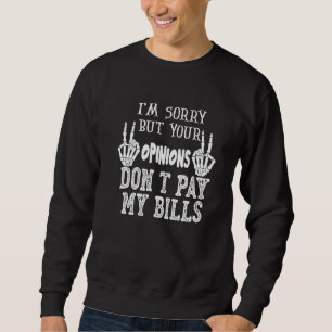 Sweatshirt Je suis désolé, mais vos opinions ne paient pas me