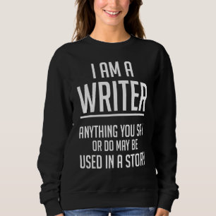 Sweatshirt Je Suis Écrivain Tout Ce Que Vous Dites Auteurs Et