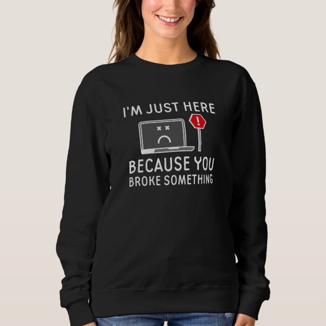 Sweatshirt Je suis juste ici parce que vous avez cassé quelqu (Devant)