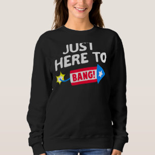 Sweatshirt Je suis juste ici pour bang Fireworks 4 juillet qu