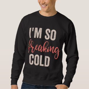 Sweatshirt Je suis tellement Freakin Cold