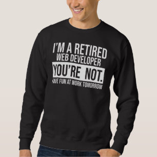 Sweatshirt Je suis un développeur Web à la retraite Vous n'êt