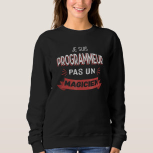 Sweatshirt Je suis un programmeur pas un magicien   Programme