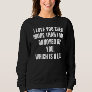 Sweatshirt Je T'Aime Encore Plus Que Je Ne Suis Fâché Par Toi