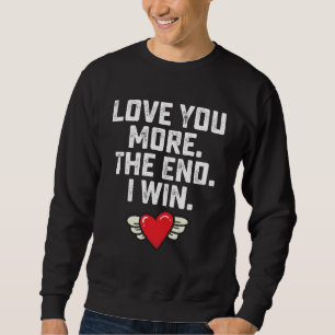 Sweatshirt Je t'aime plus La fin Je gagne la Saint Valentin