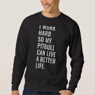 Sweatshirt Je Travaille Dur Pour Que Mon Pitbull Puisse Vivre