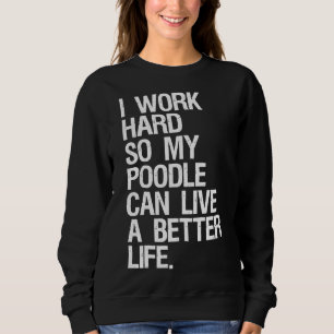 Sweatshirt Je Travaille Dur Pour Que Mon Poodé Puisse Vivre U