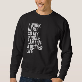 Sweatshirt Je Travaille Dur Pour Que Mon Poodle Puisse Vivre 