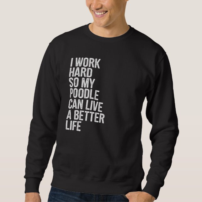 Sweatshirt Je Travaille Dur Pour Que Mon Poodle Puisse Vivre  (Devant)