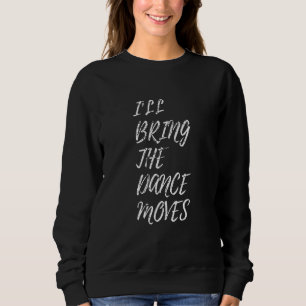Sweatshirt Je vais apporter la nuit de danse de groupe Moves 