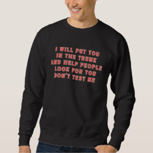 Sweatshirt Je vais vous mettre dans le coffre et aider les ge