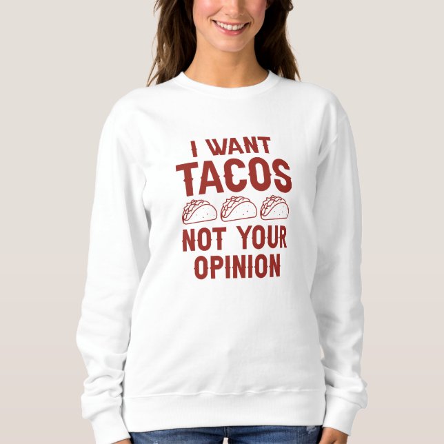Sweatshirt Je Veux Des Tacos Pas Votre Opinion (Devant)