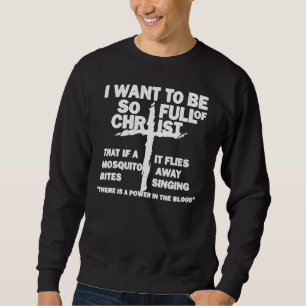 Sweatshirt Je veux être si plein de Christ que si un moustiqu