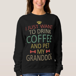 Sweatshirt Je Veux Juste Boire Du Café Et Pet Mon Grand-Chien