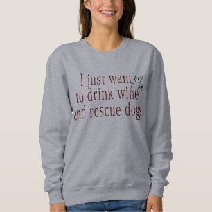 Sweatshirt Je Veux Juste Boire Du Vin Et Secourir Des Chiens