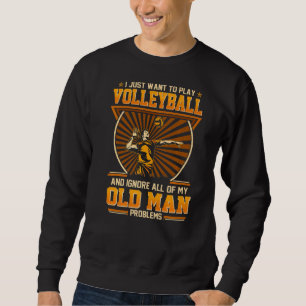 Sweatshirt Je Veux Juste Jouer Au Volley Et Ignorer Le Vieux