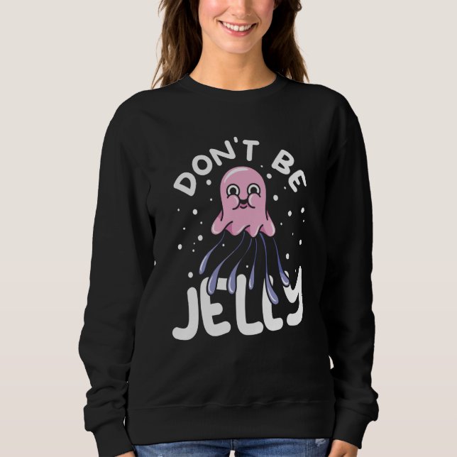 Sweatshirt Jellyfish Sea Creatures Animals Don't Be Jelly (Devant)