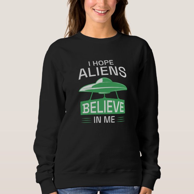 Sweatshirt J'Espère Que Les Aliens Croient En Moi (Devant)