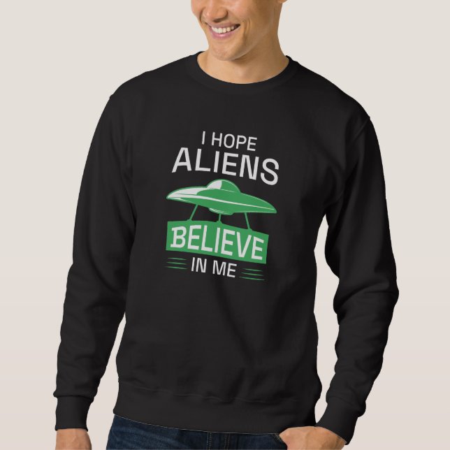 Sweatshirt J'Espère Que Les Aliens Croient En Moi (Devant)