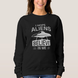 Sweatshirt J'Espère Que Les Aliens Croient En Moi