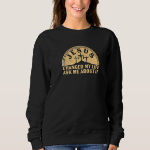 Sweatshirt Jésus a changé ma vie Demandez-moi à ce sujet Roi