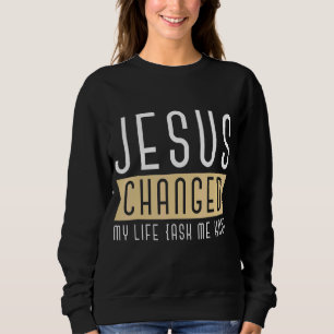 Sweatshirt Jésus A Changé Ma Vie Demandez-Moi Comment Bassic