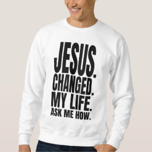 Sweatshirt jésus a changé ma vie demandez-moi comment le chri