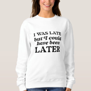 Sweatshirt J'Étais En Retard, Mais J'Aurais Pu Être Plus Tard