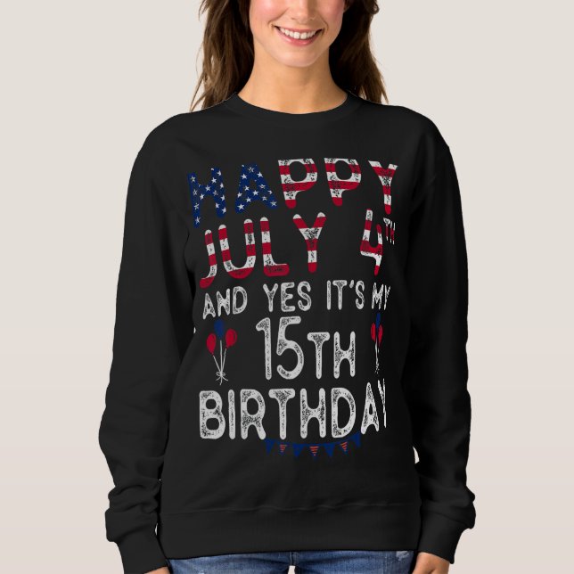 Sweatshirt Joyeux 4 Juillet Et Oui C'est mon 15e anniversaire (Devant)