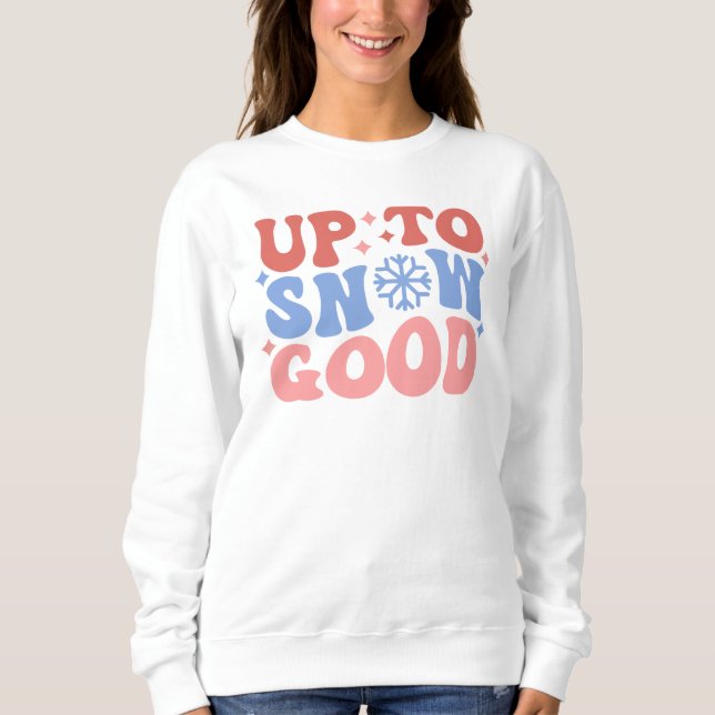 Sweatshirt Jusqu'à la neige bonne - Design d'hiver amusant (Devant)