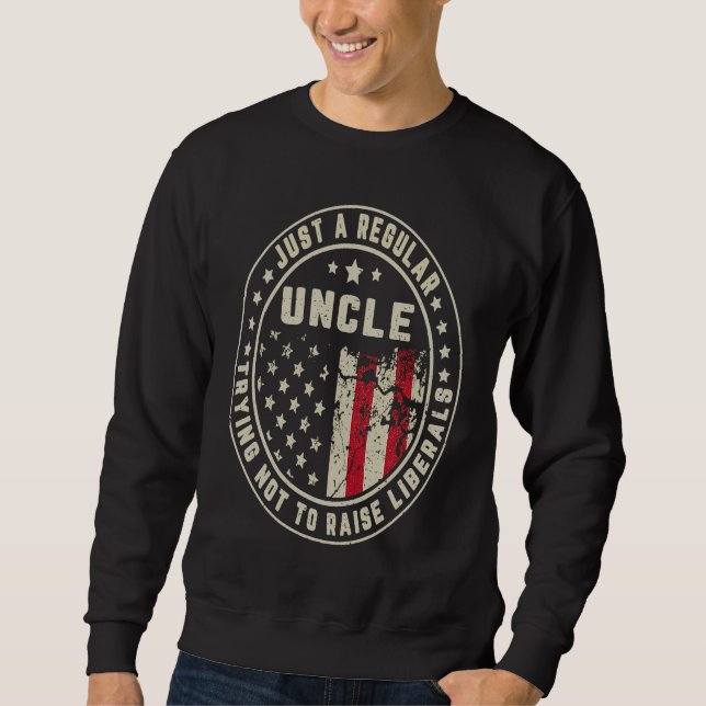 Sweatshirt Just A Regular Uncle Trying Not To Raise American  (Devant)