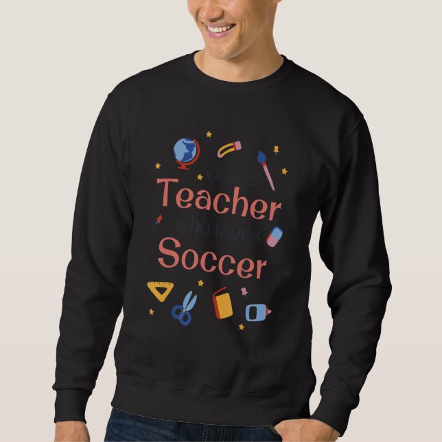 Sweatshirt Just a Teacher who loves Soccer - Funny teaching s (Devant)