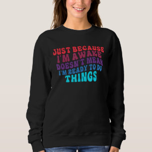 Sweatshirt Juste parce que je suis réveillé ne veut pas dire