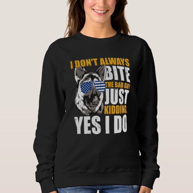 Sweatshirt K9 Police Dog I Don't Always Bite The Bad Guy Just (Devant)