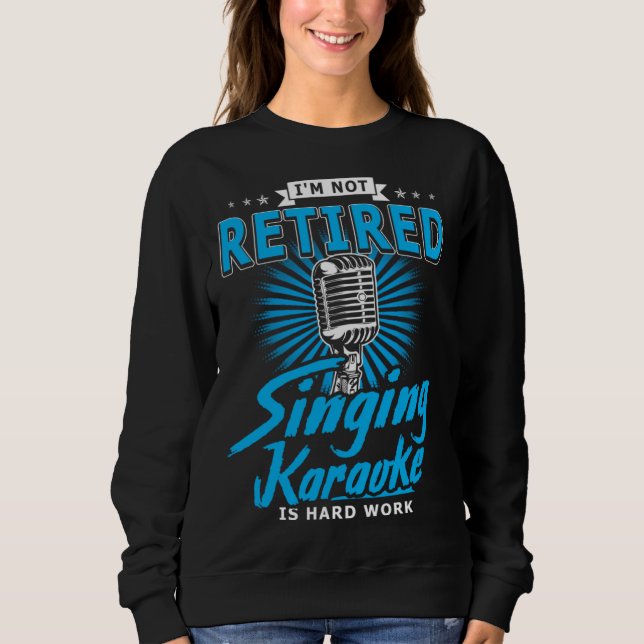 Sweatshirt Karaoker  I m Not Retired Singing Karaoke Is Hard  (Devant)