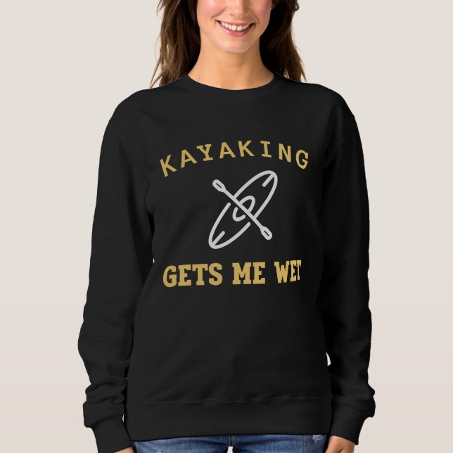 Sweatshirt Kayaking Gets Me Wet Kayak Kayaker (Devant)